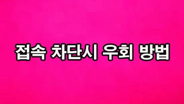 접속 차단시 우회 방법